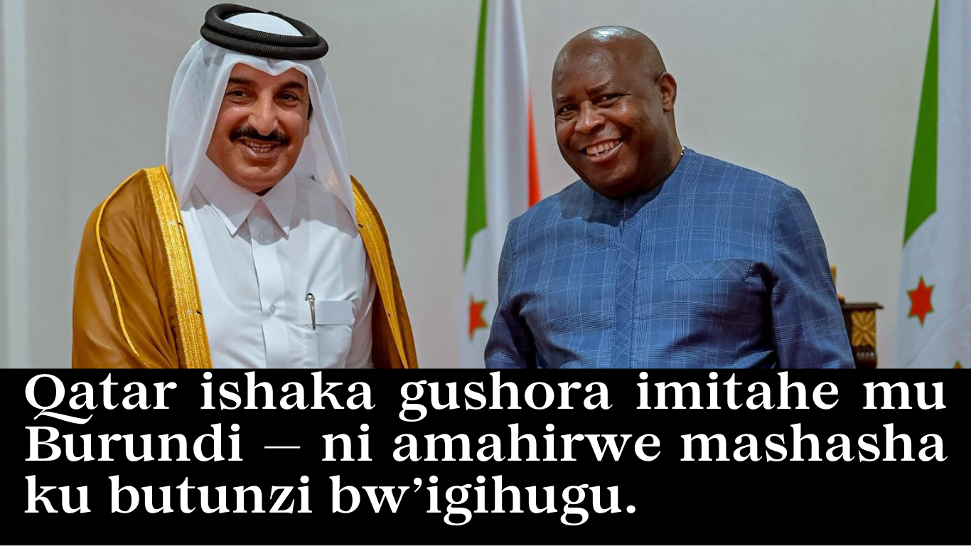  Qatar ishaka gushora imari nini mu Burundi — ni amahirwe mashasha ku butunzi bw’igihugu.